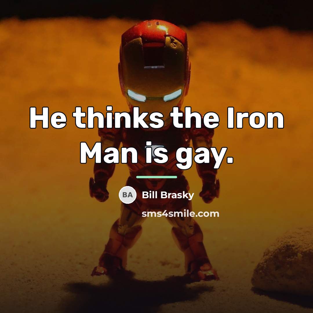 “He thinks the Iron Man is gay.…” quote by Bill Brasky
