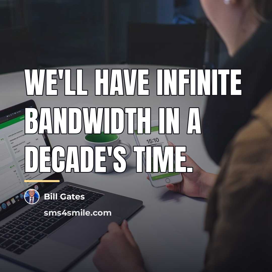 “We'll have infinite bandwidth in a decade's time.…” quote by Bill Gates