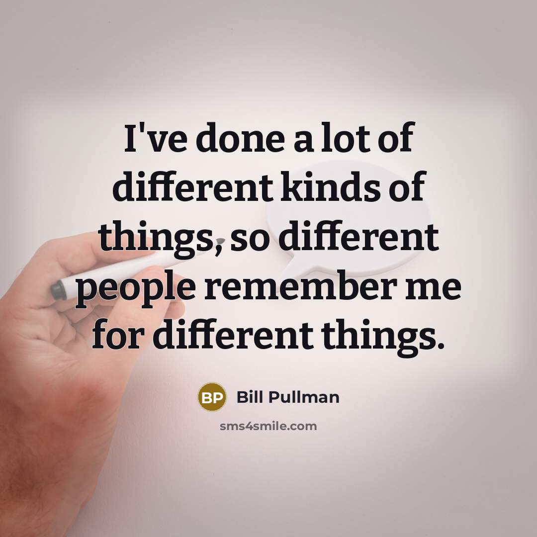 “I've done a lot of different kinds of things, so…” quote by Bill Pullman