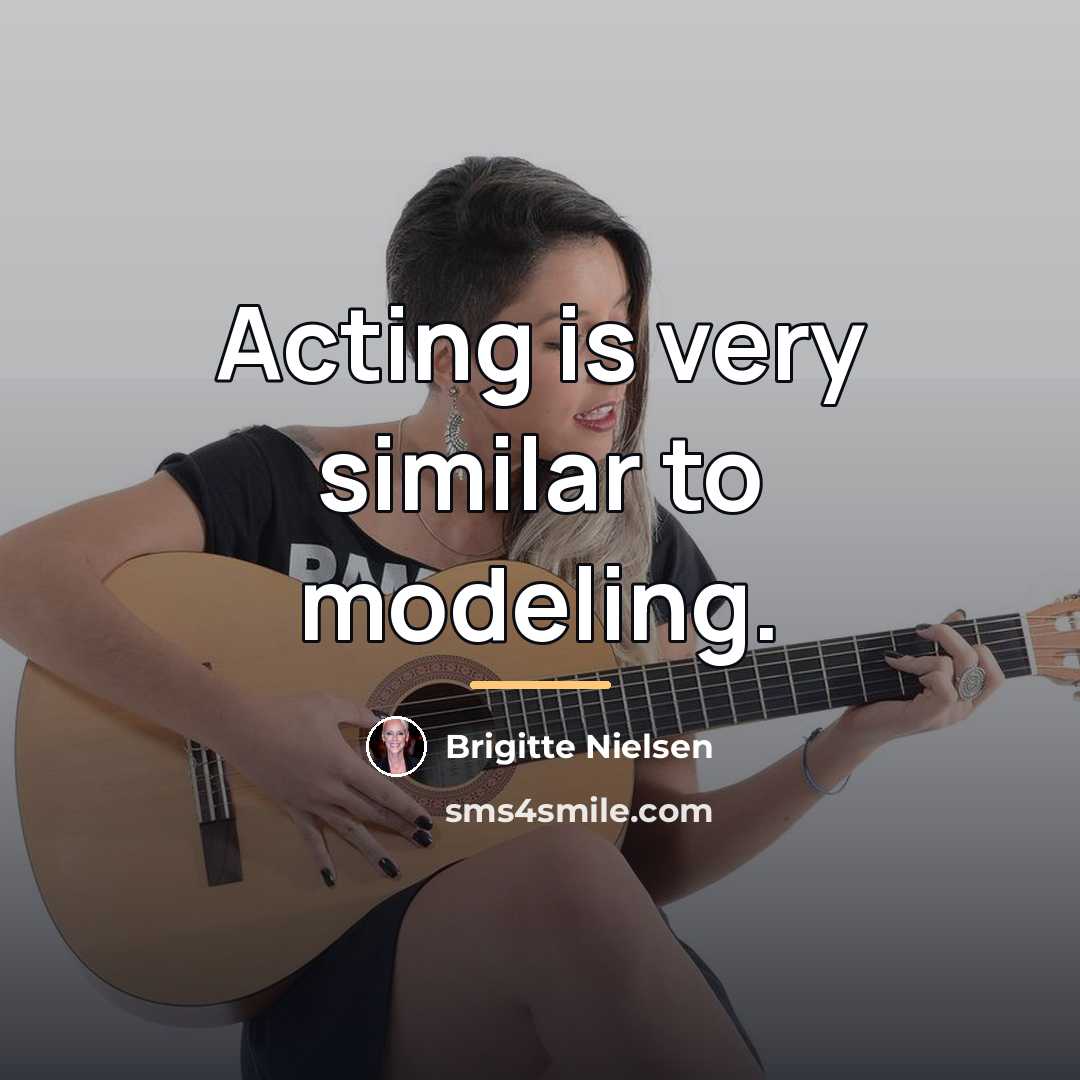 “Acting is very similar to modeling.…” quote by Brigitte Nielsen