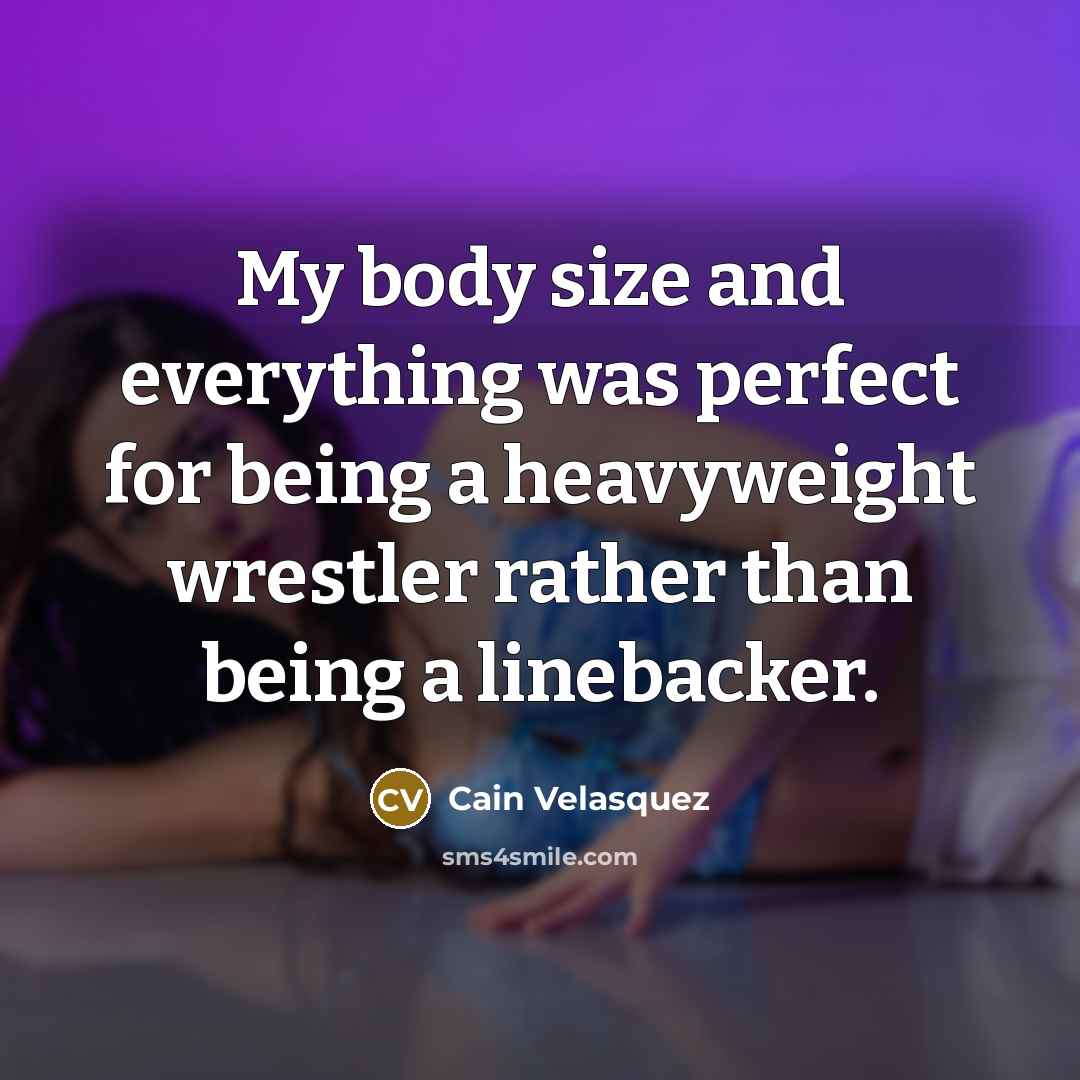 “My body size and everything was perfect for being a…” quote by Cain Velasquez