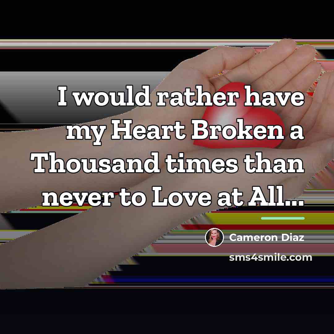 “I would rather have my Heart Broken a Thousand times…” quote by Cameron Diaz