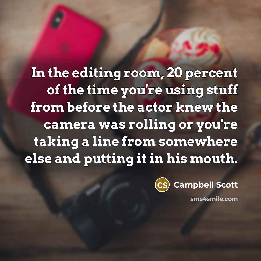 “In the editing room, 20 percent of the time you're…” quote by Campbell Scott