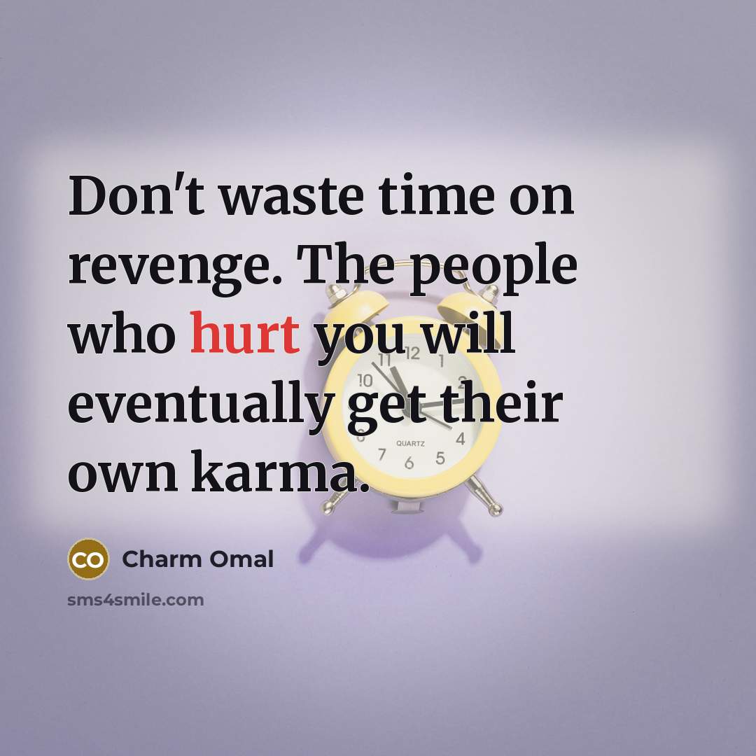 “Don't waste time on revenge. The people who hurt you will eventually get their own karma.” quote by Charm Omal