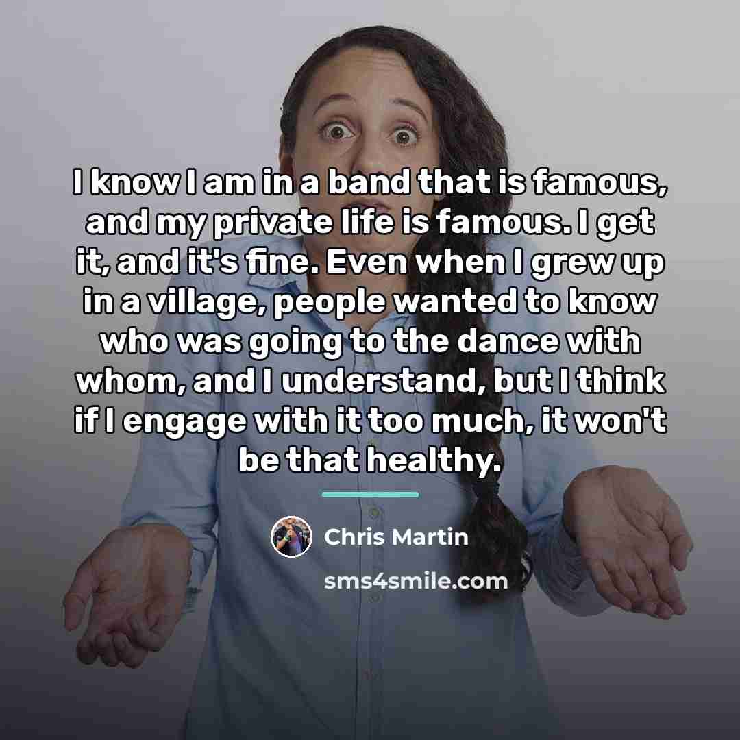 “I know I am in a band that is famous,…” quote by Chris Martin