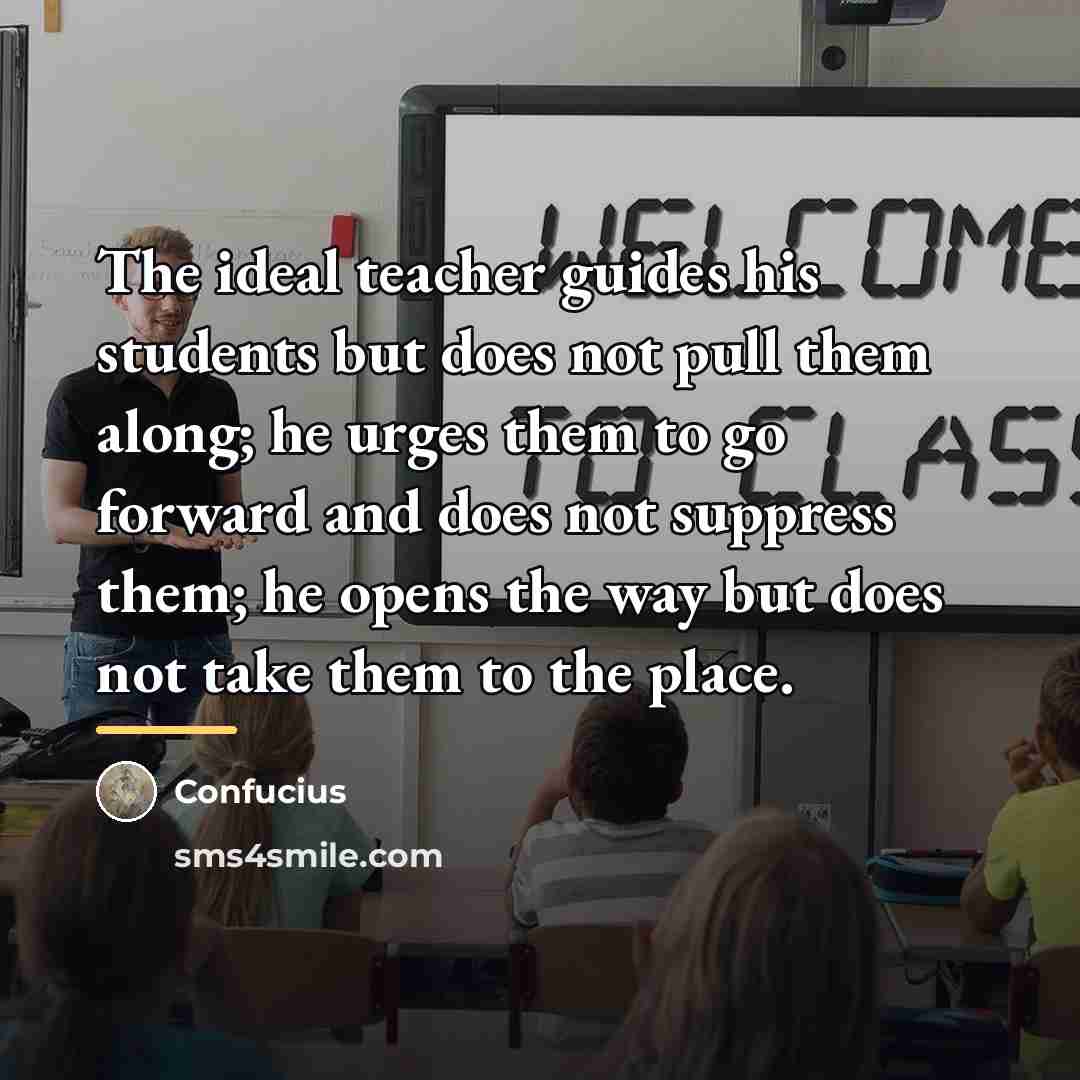 “The ideal teacher guides his students but does not pull…” quote by Confucius