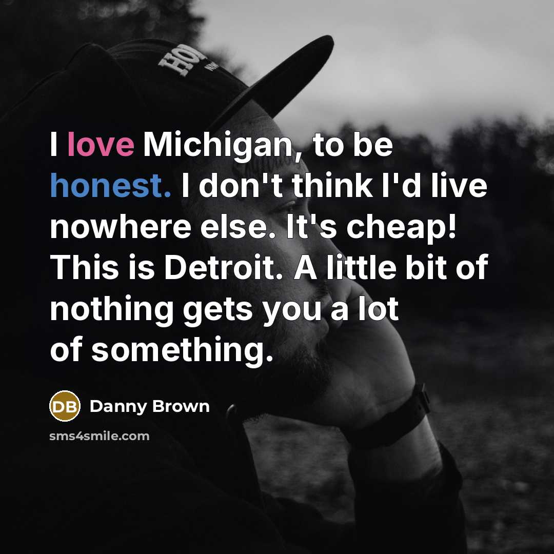 “I love Michigan, to be honest. I don't think I'd…” quote by Danny Brown