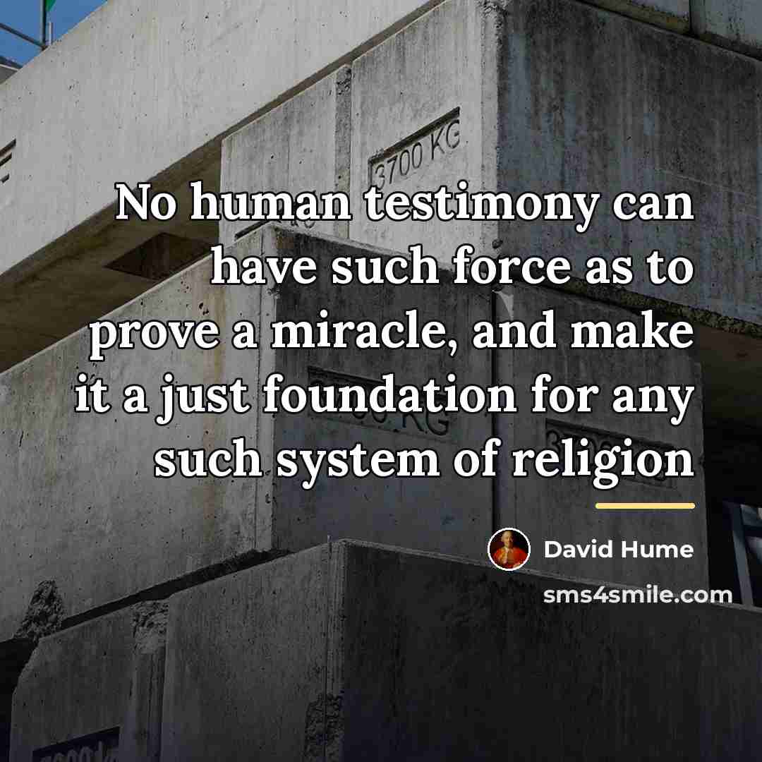 “No human testimony can have such force as to prove…” quote by David Hume