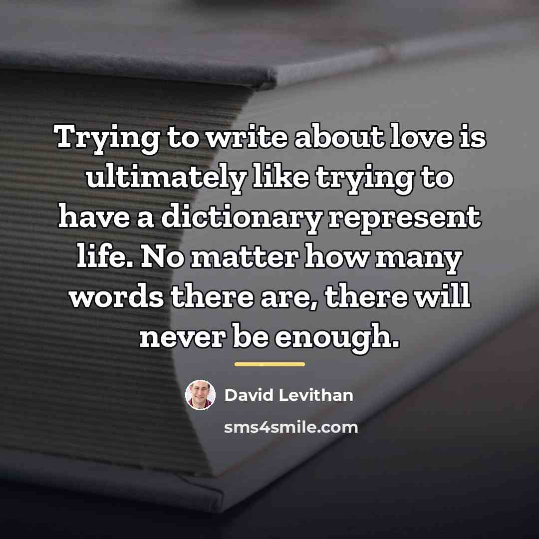 “Trying to write about love is ultimately like trying to…” quote by David Levithan