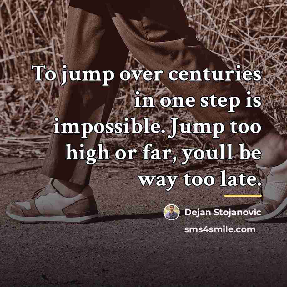 “To jump over centuries in one step is impossible. Jump…” quote by Dejan Stojanovic
