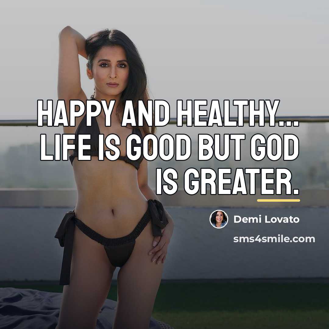 “Happy and healthy... Life is good but God is greater.…” quote by Demi Lovato