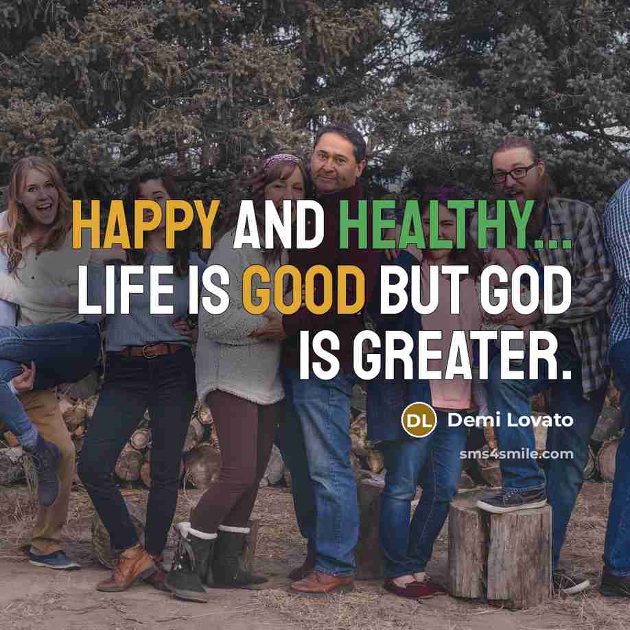“Happy and healthy... Life is good but God is greater.” quote by Demi Lovato