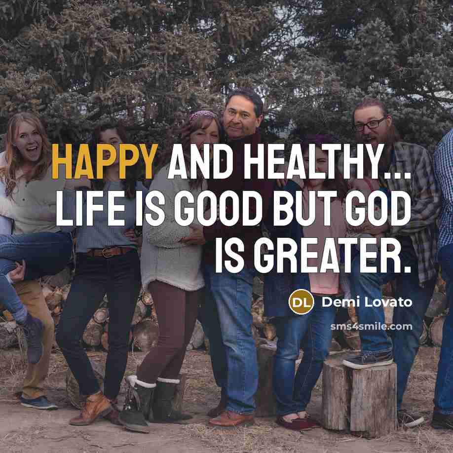 “Happy and healthy... Life is good but God is greater.” quote by Demi Lovato
