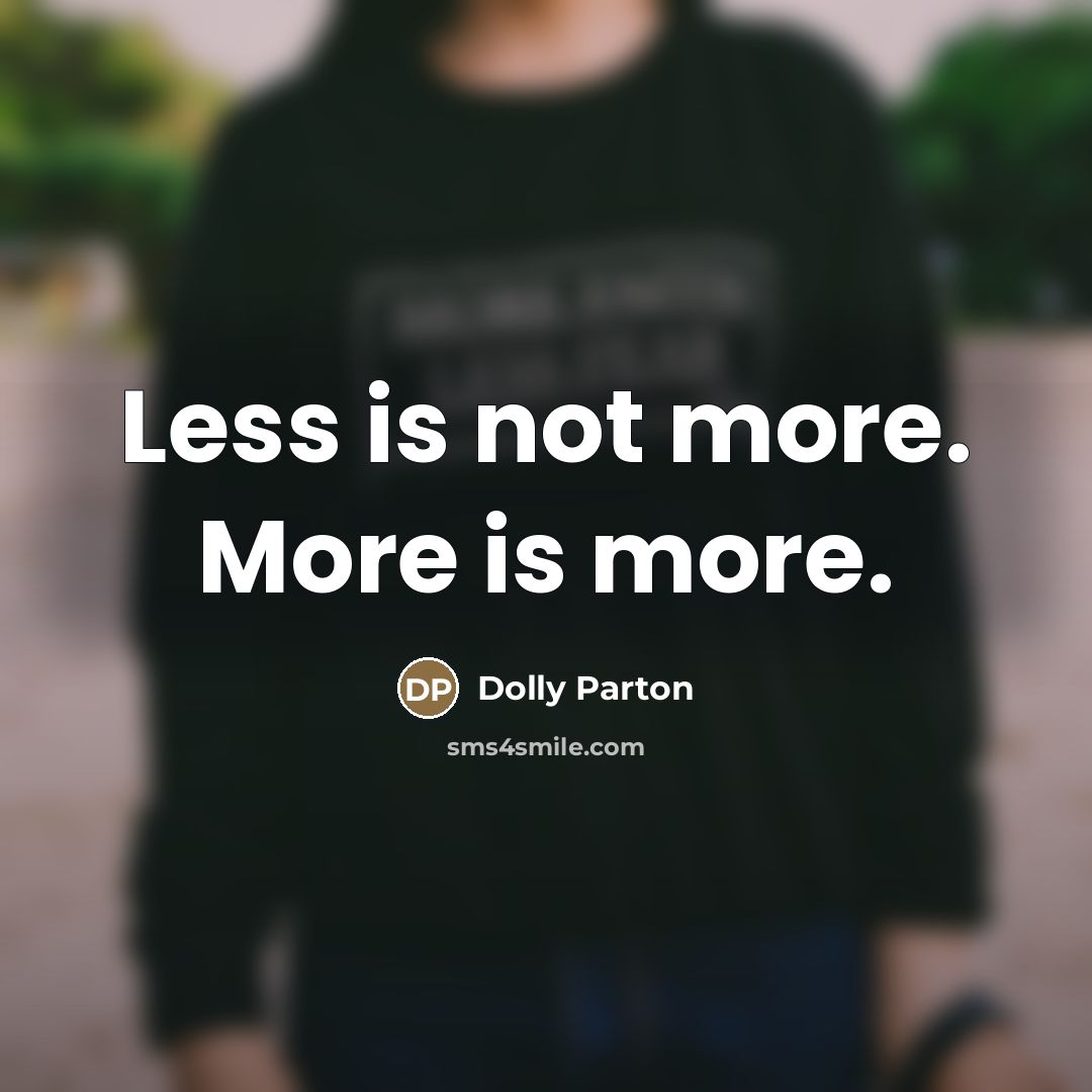 “Less is not more. More is more.…” quote by Dolly Parton
