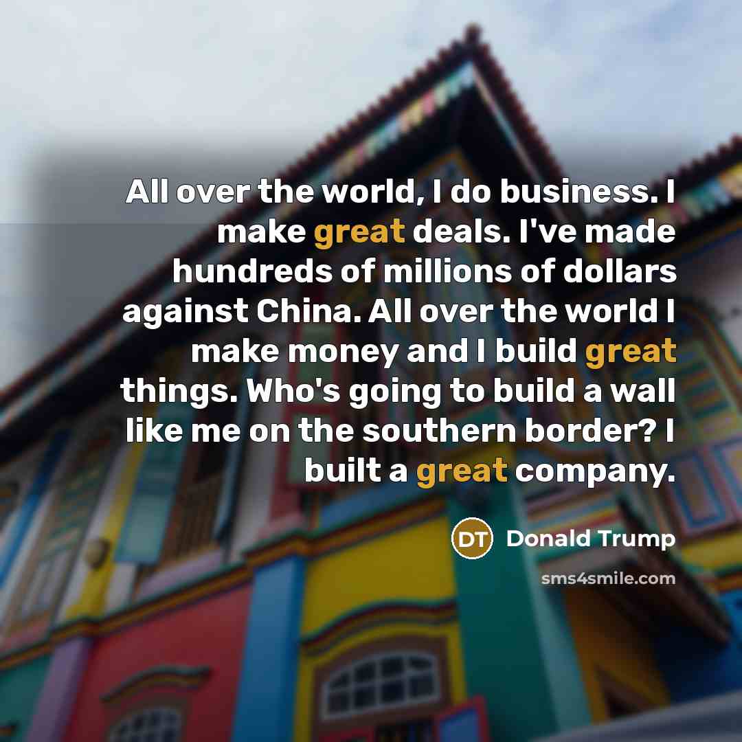“All over the world, I do business. I make great…” quote by Donald Trump