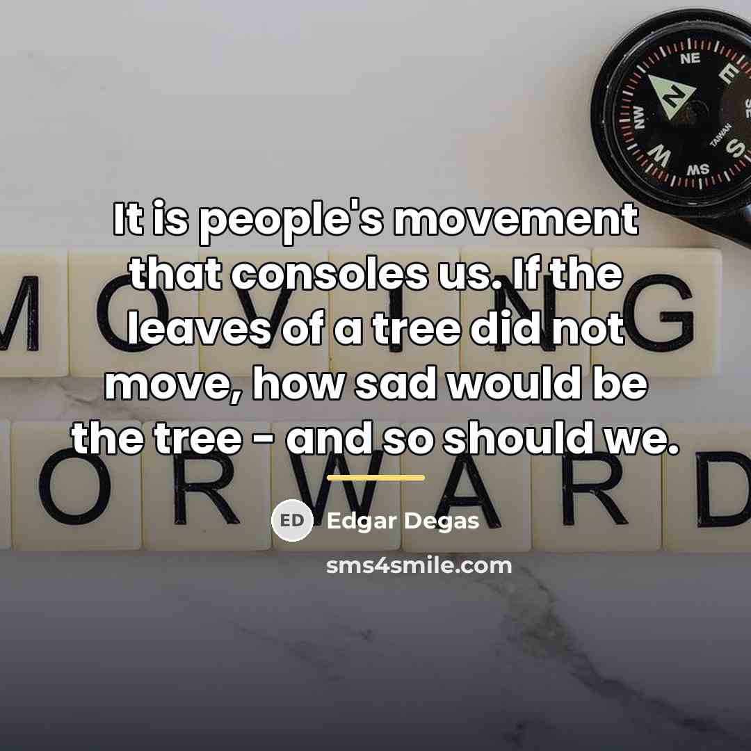“It is people's movement that consoles us. If the leaves…” quote by Edgar Degas