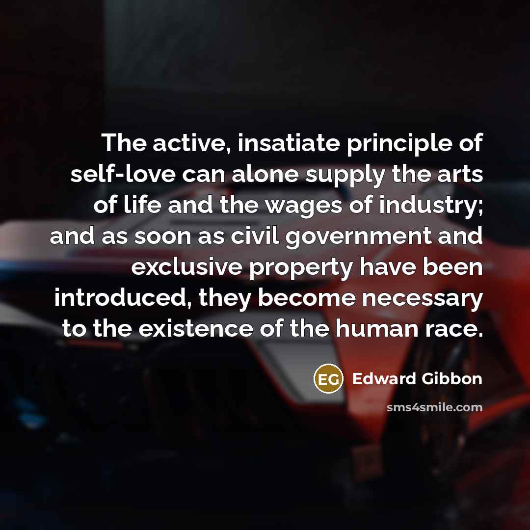 “The active, insatiate principle of self-love can alone supply the…” quote by Edward Gibbon