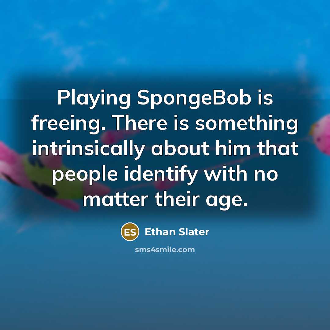 “Playing SpongeBob is freeing. There is something intrinsically about him…” quote by Ethan Slater