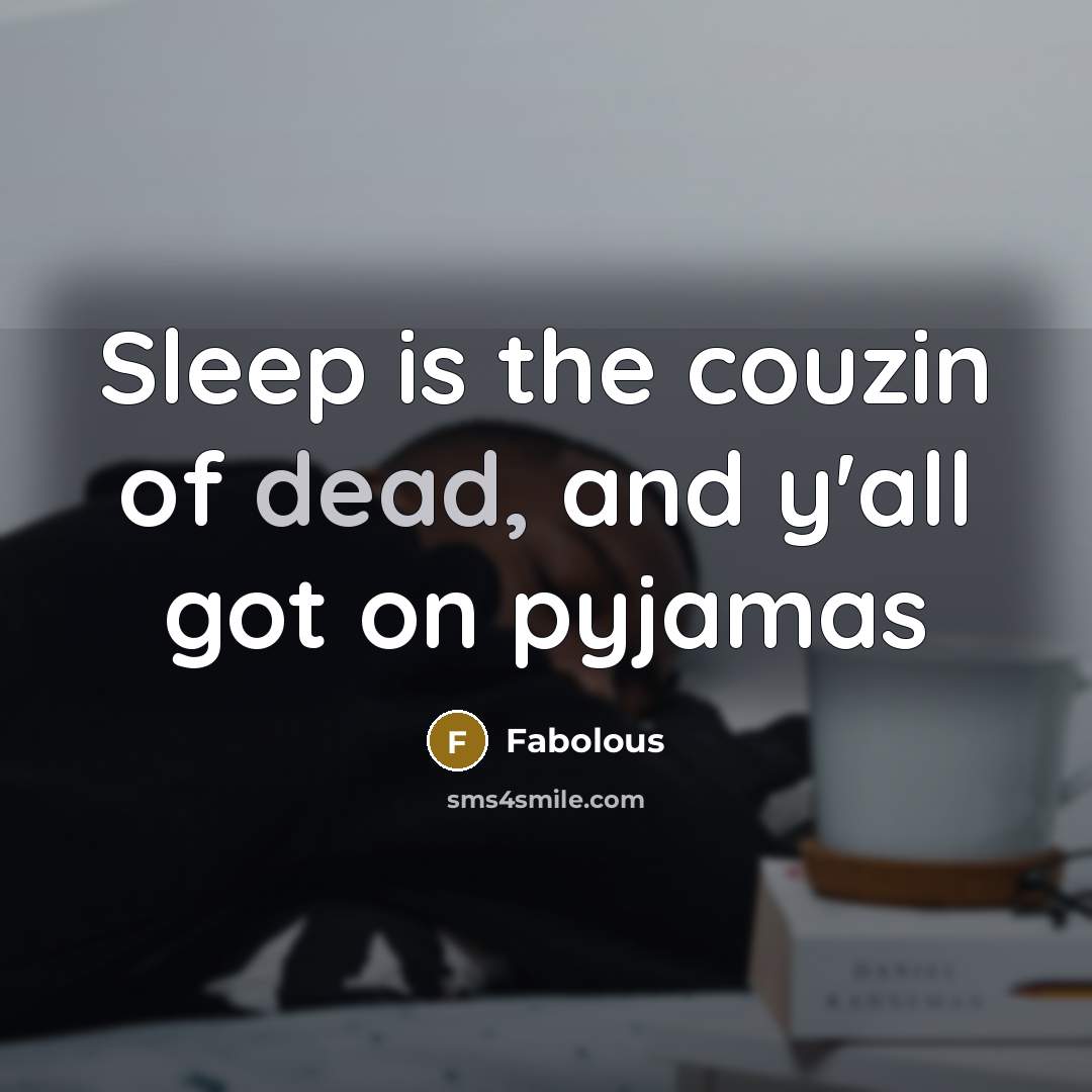 “Sleep is the couzin of dead, and y'all got on…” quote by Fabolous