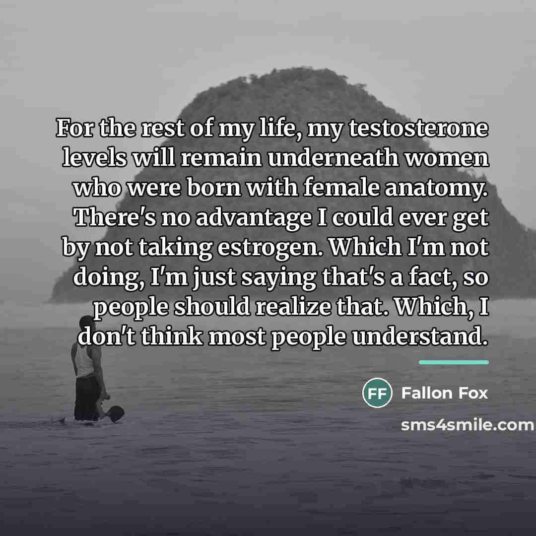 “For the rest of my life, my testosterone levels will…” quote by Fallon Fox