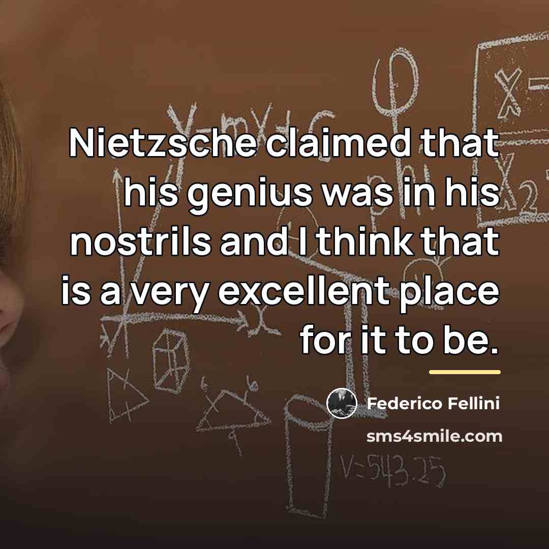 “Nietzsche claimed that his genius was in his nostrils and…” quote by Federico Fellini