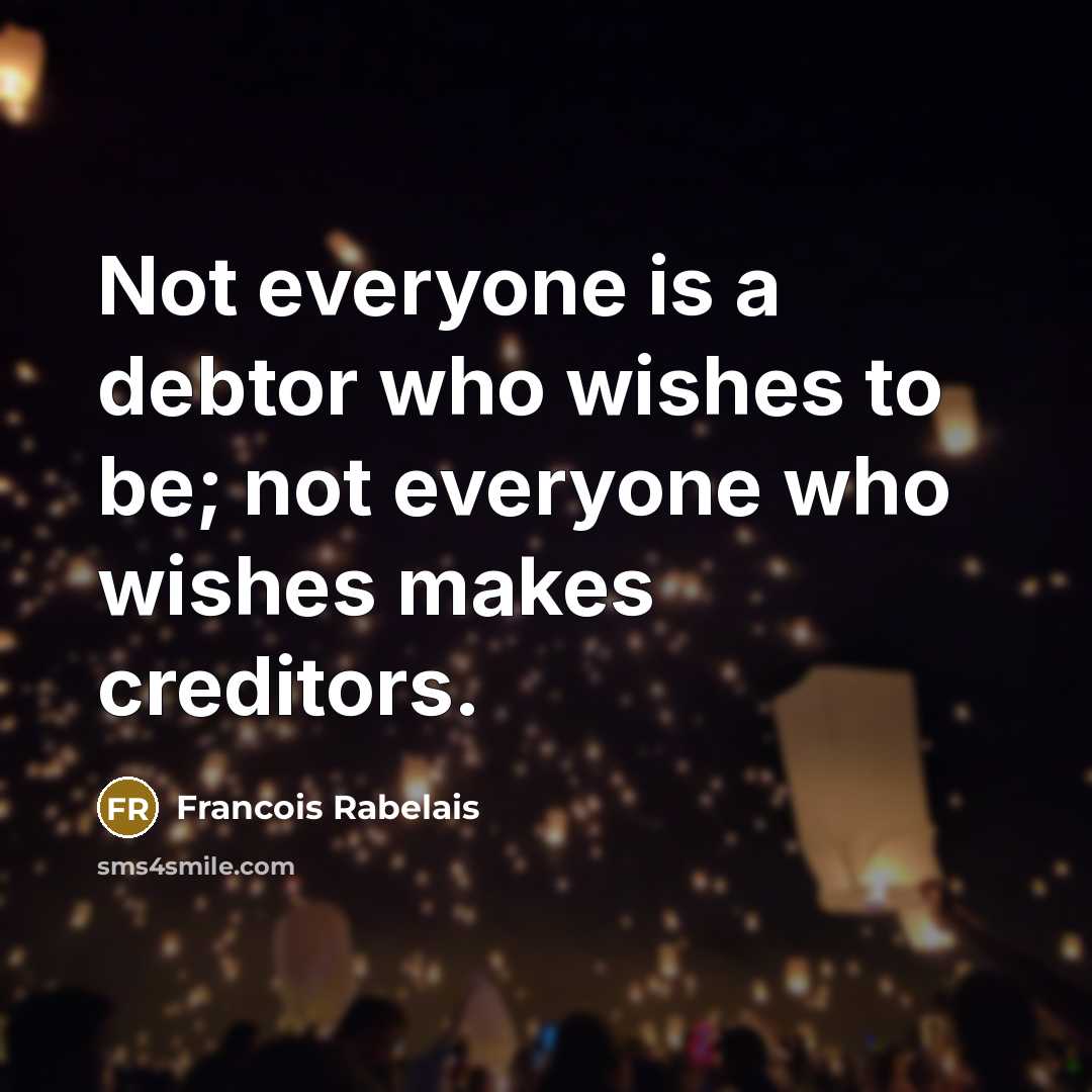 “Not everyone is a debtor who wishes to be; not…” quote by Francois Rabelais