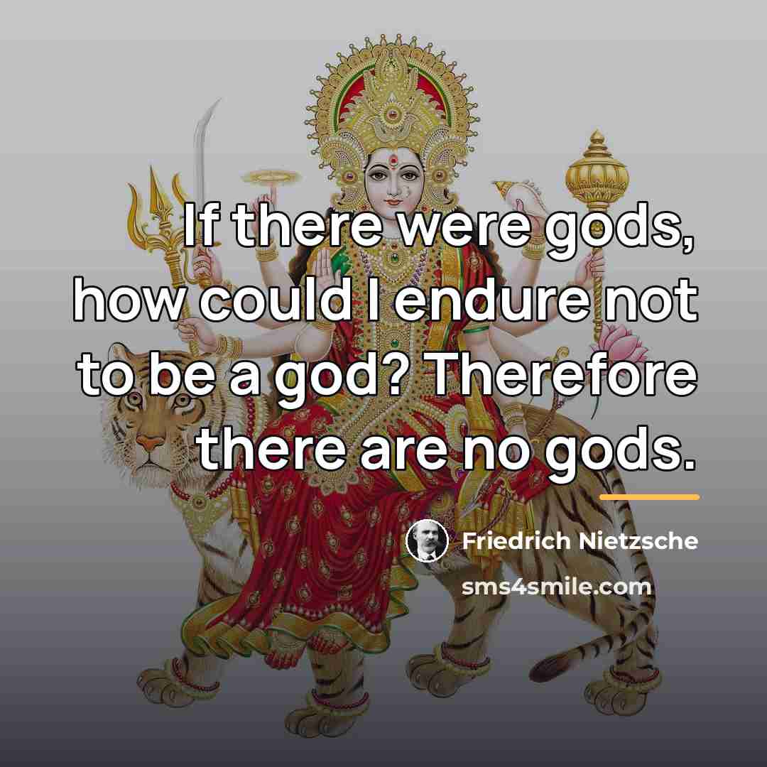 “If there were gods, how could I endure not to…” quote by Friedrich Nietzsche