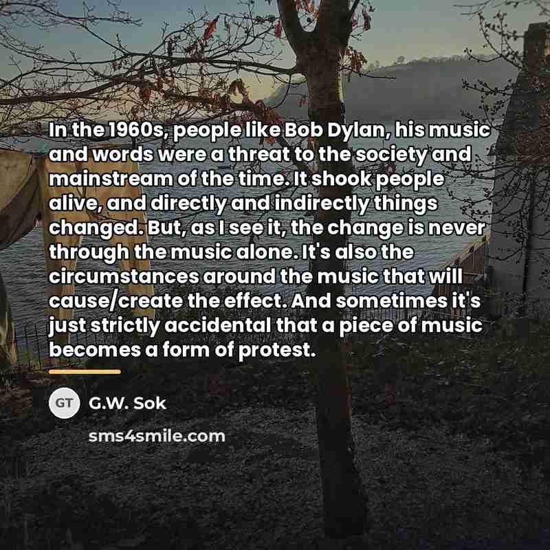“In the 1960s, people like Bob Dylan, his music and…” quote by G.W. Sok