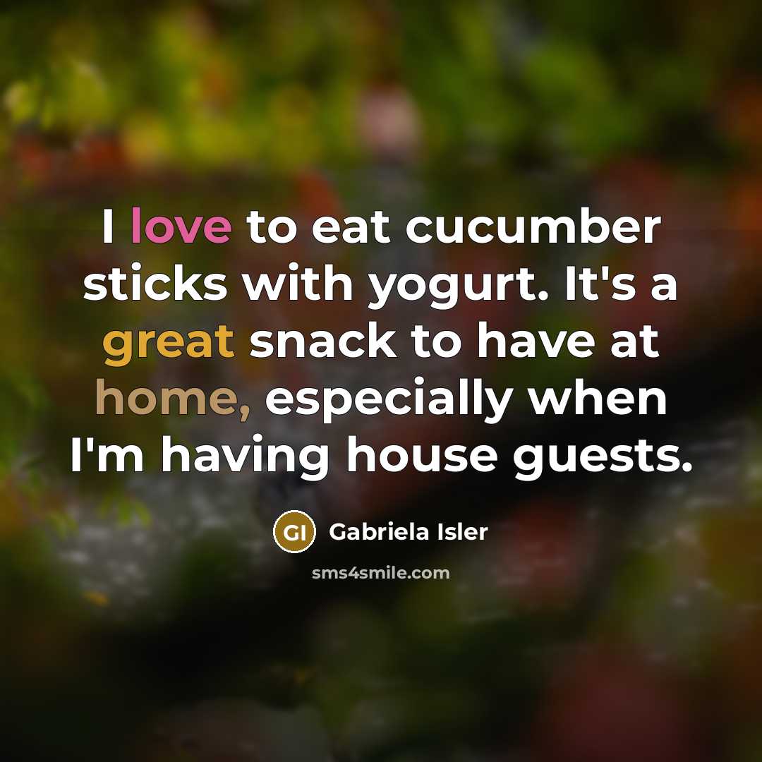 “I love to eat cucumber sticks with yogurt. It's a great snack to have at home, especially when I'm having house guests.” quote by Gabriela Isler