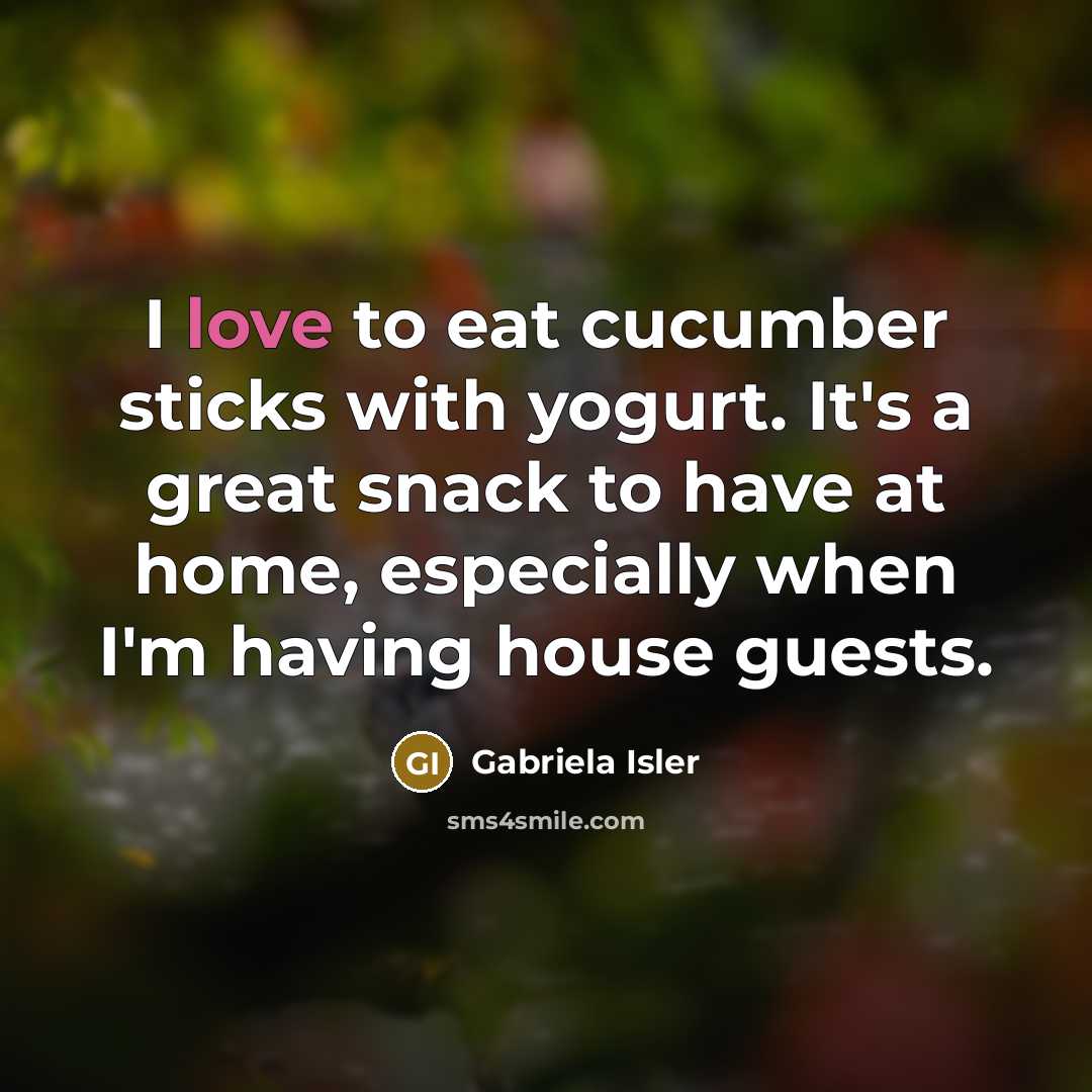 “I love to eat cucumber sticks with yogurt. It's a…” quote by Gabriela Isler