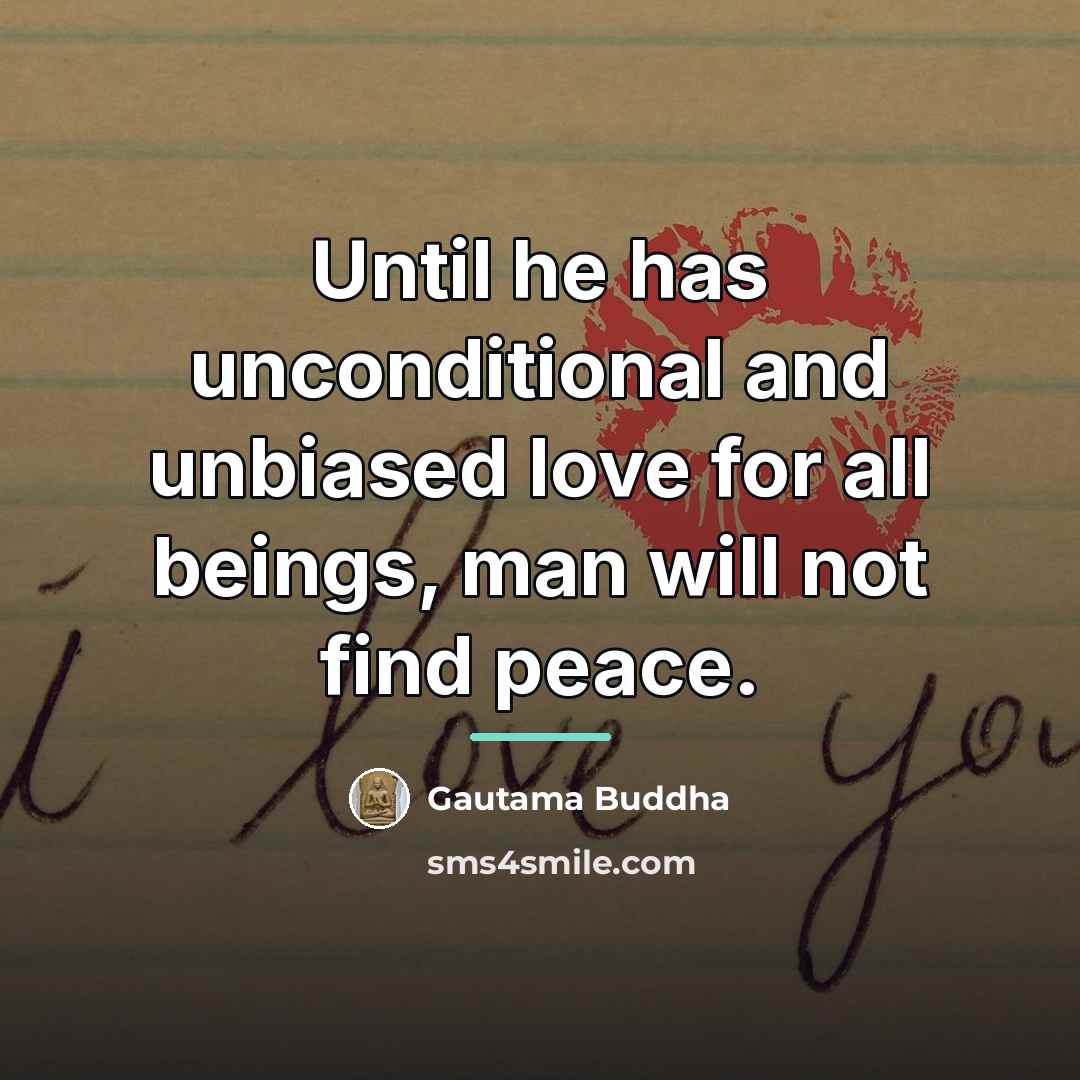 “Until he has unconditional and unbiased love for all beings,…” quote by Gautama Buddha