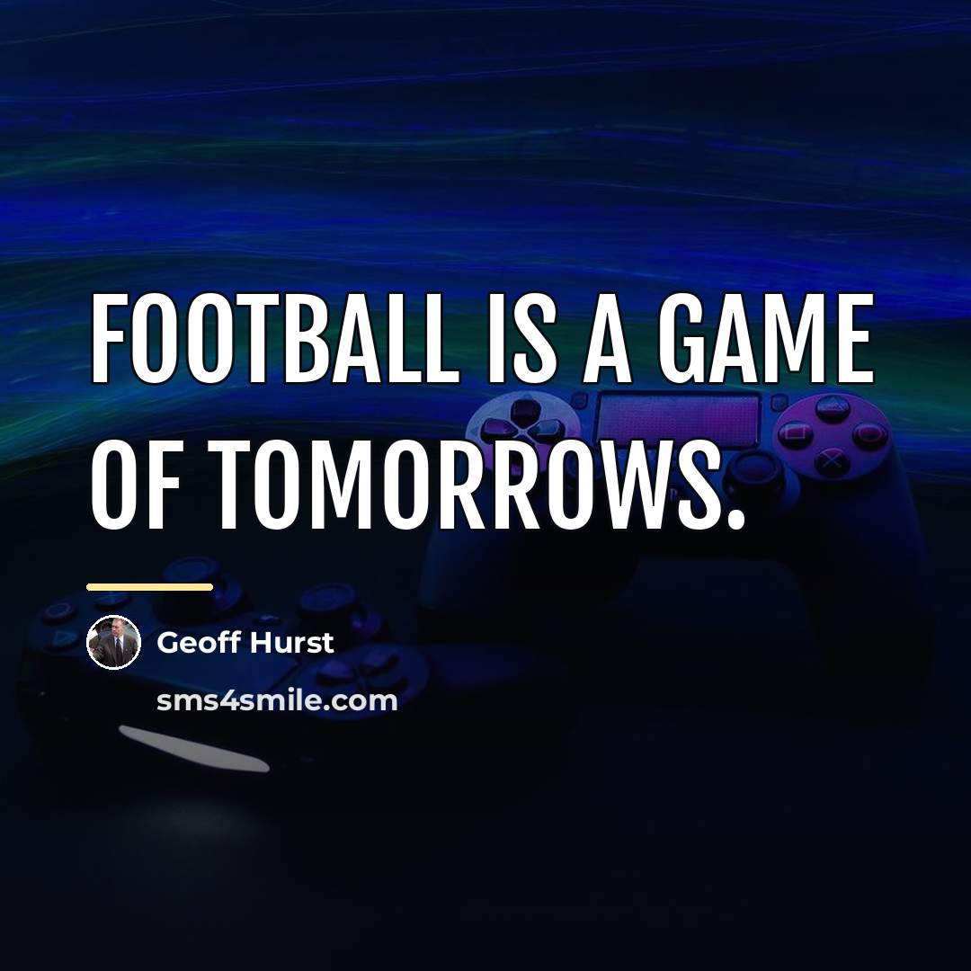 “Football is a game of tomorrows.…” quote by Geoff Hurst