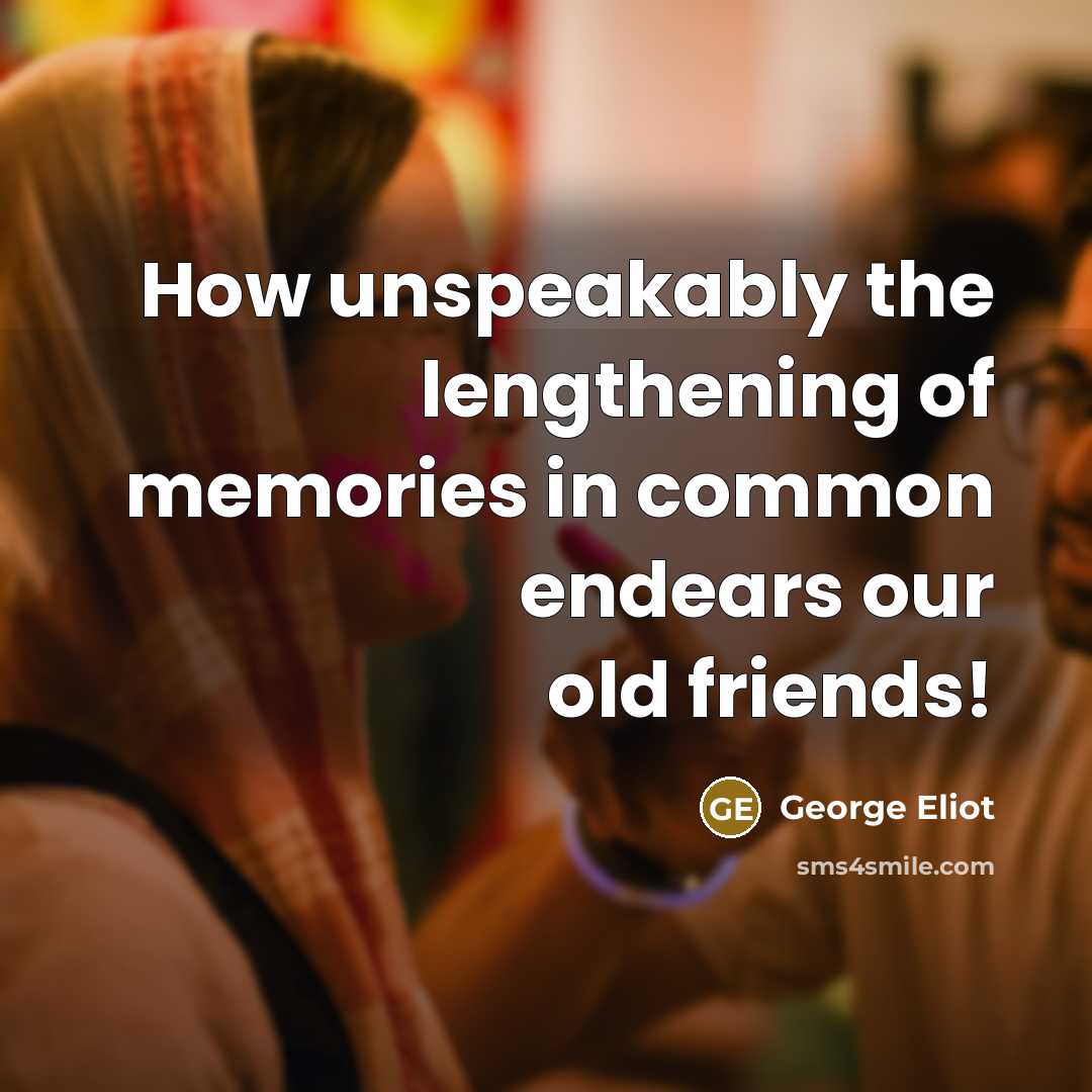 “How unspeakably the lengthening of memories in common endears our…” quote by George Eliot