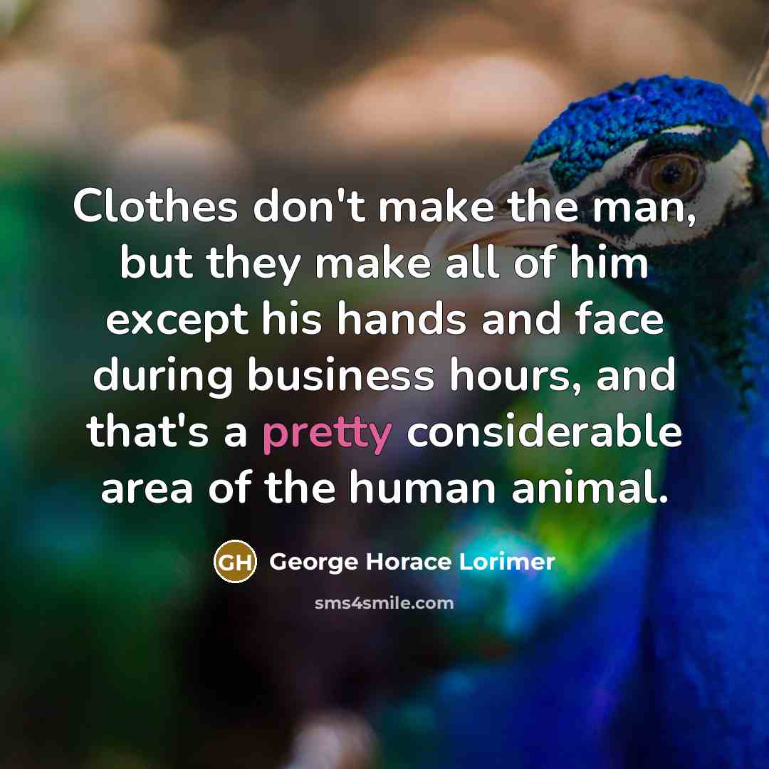 “Clothes don't make the man, but they make all of…” quote by George Horace Lorimer