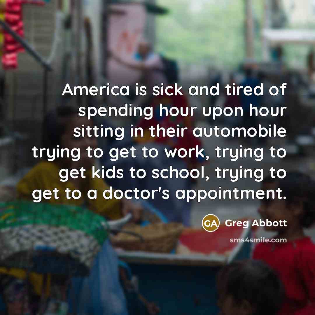 “America is sick and tired of spending hour upon hour…” quote by Greg Abbott