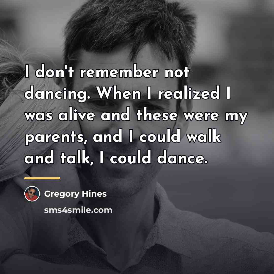 “I don't remember not dancing. When I realized I was…” quote by Gregory Hines