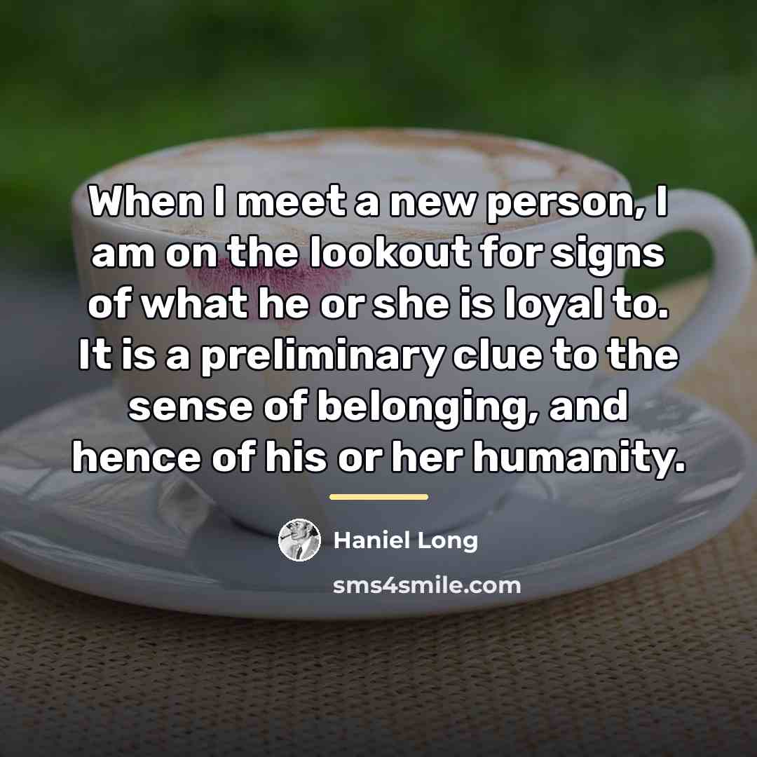 “When I meet a new person, I am on the…” quote by Haniel Long