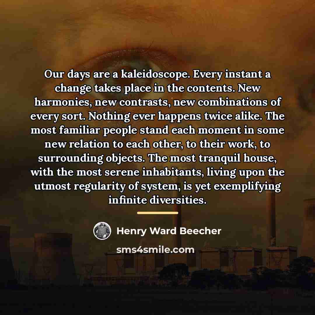 “Our days are a kaleidoscope. Every instant a change takes…” quote by Henry Ward Beecher