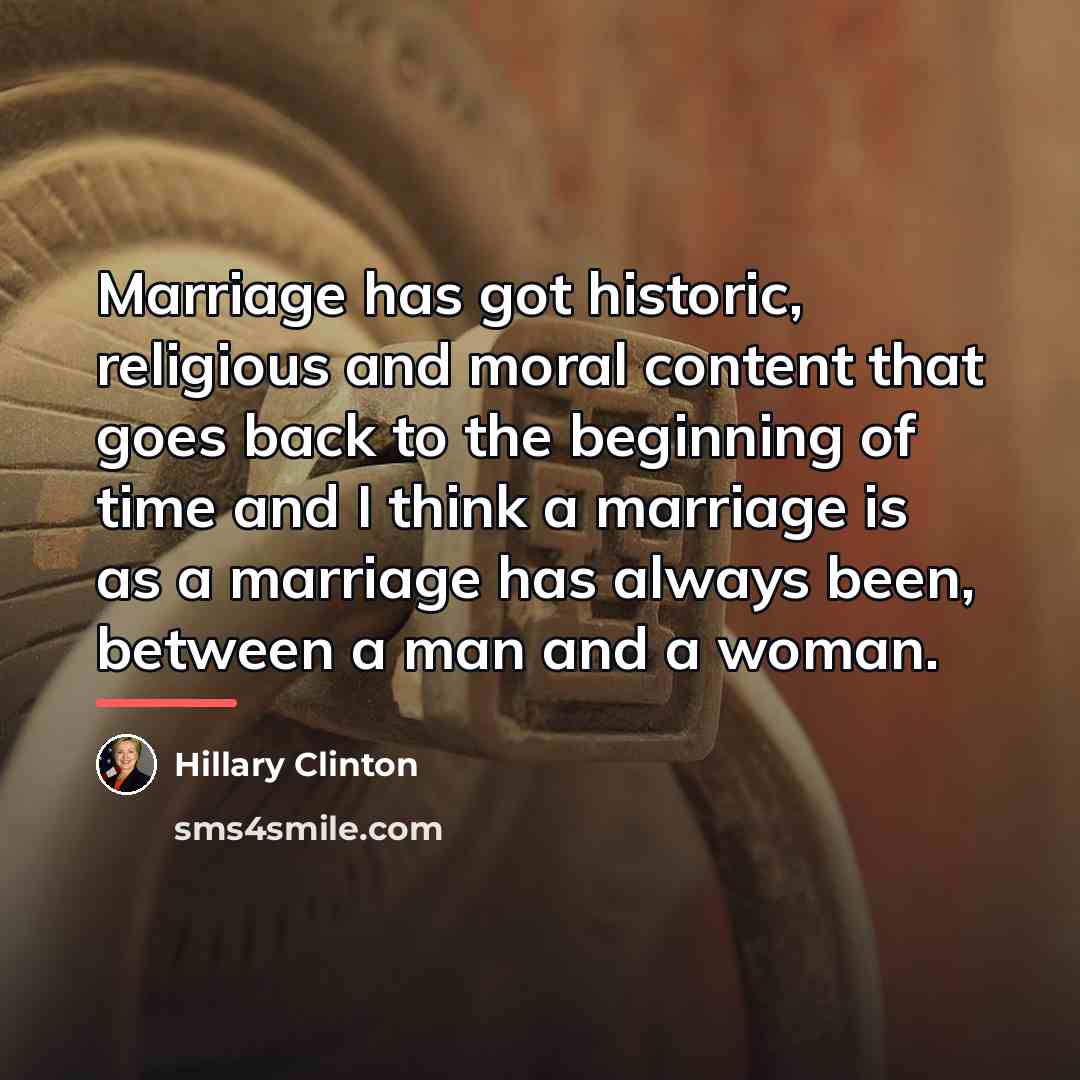 “Marriage has got historic, religious and moral content that goes…” quote by Hillary Clinton