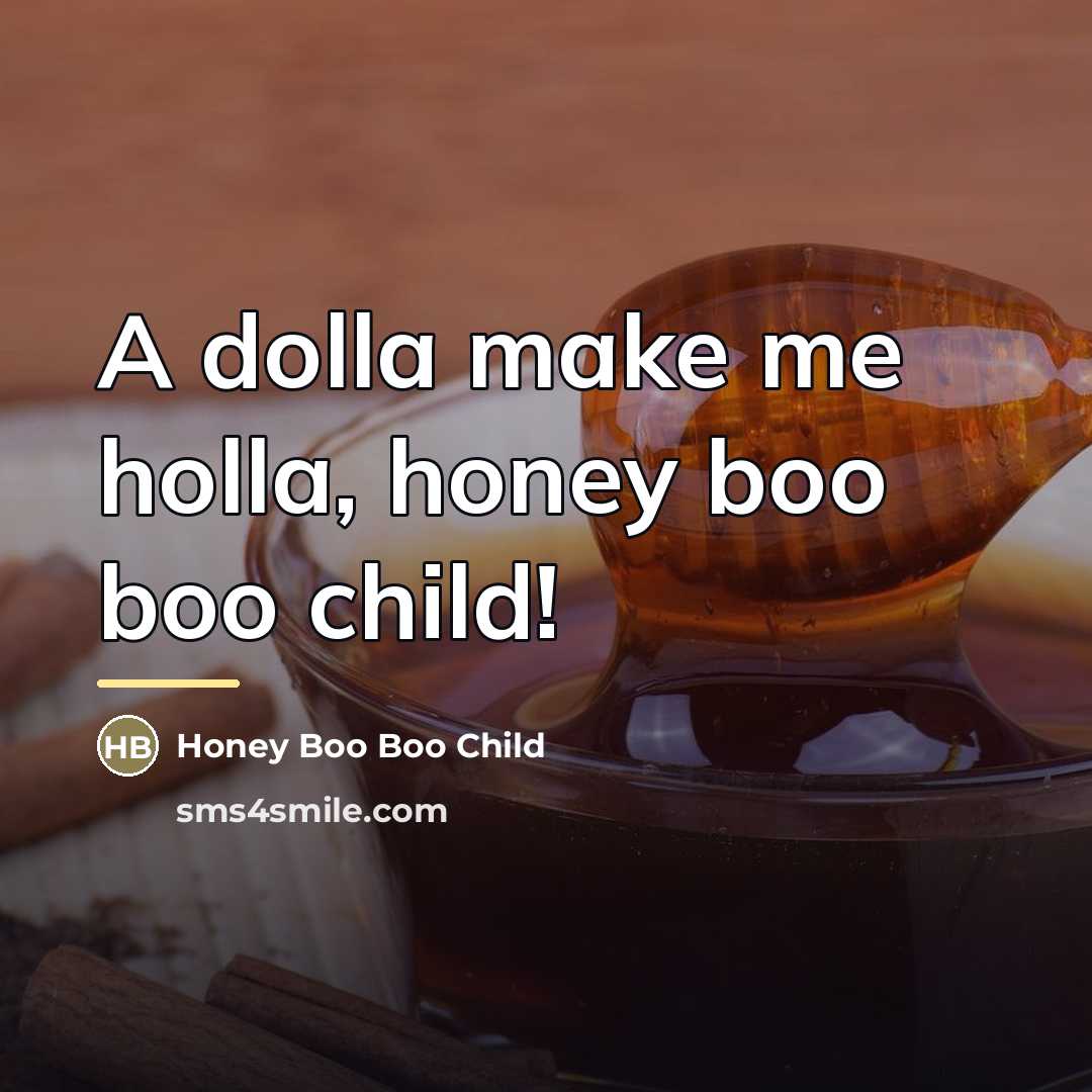 “A dolla make me holla, honey boo boo child!…” quote by Honey Boo Boo Child
