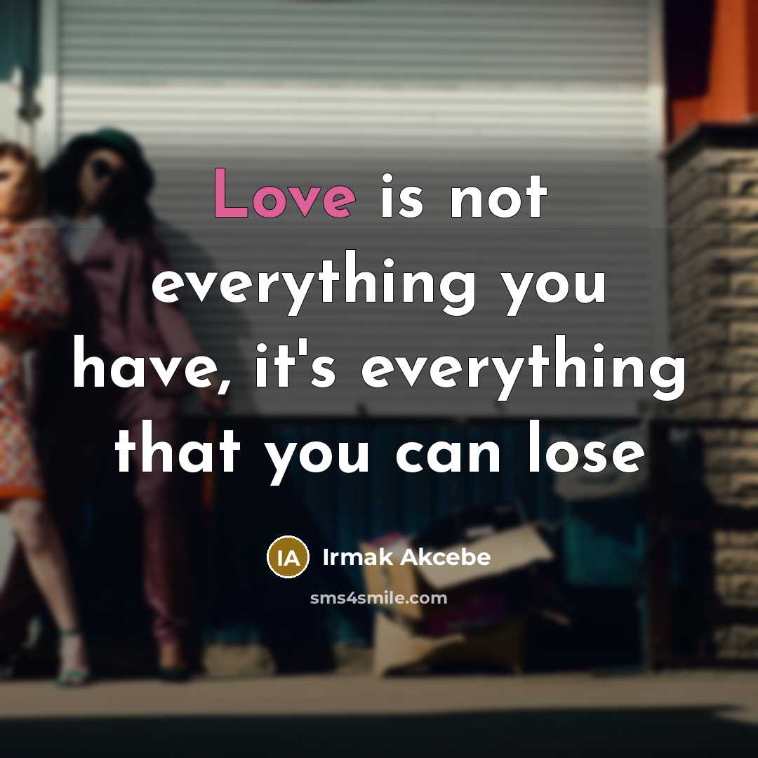 “Love is not everything you have, it's everything that you can lose” quote by Irmak Akcebe