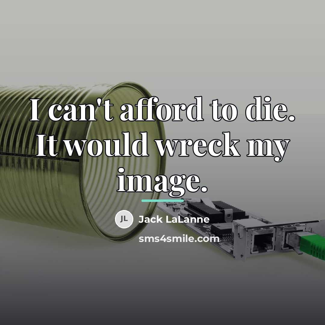 “I can't afford to die. It would wreck my image.…” quote by Jack LaLanne