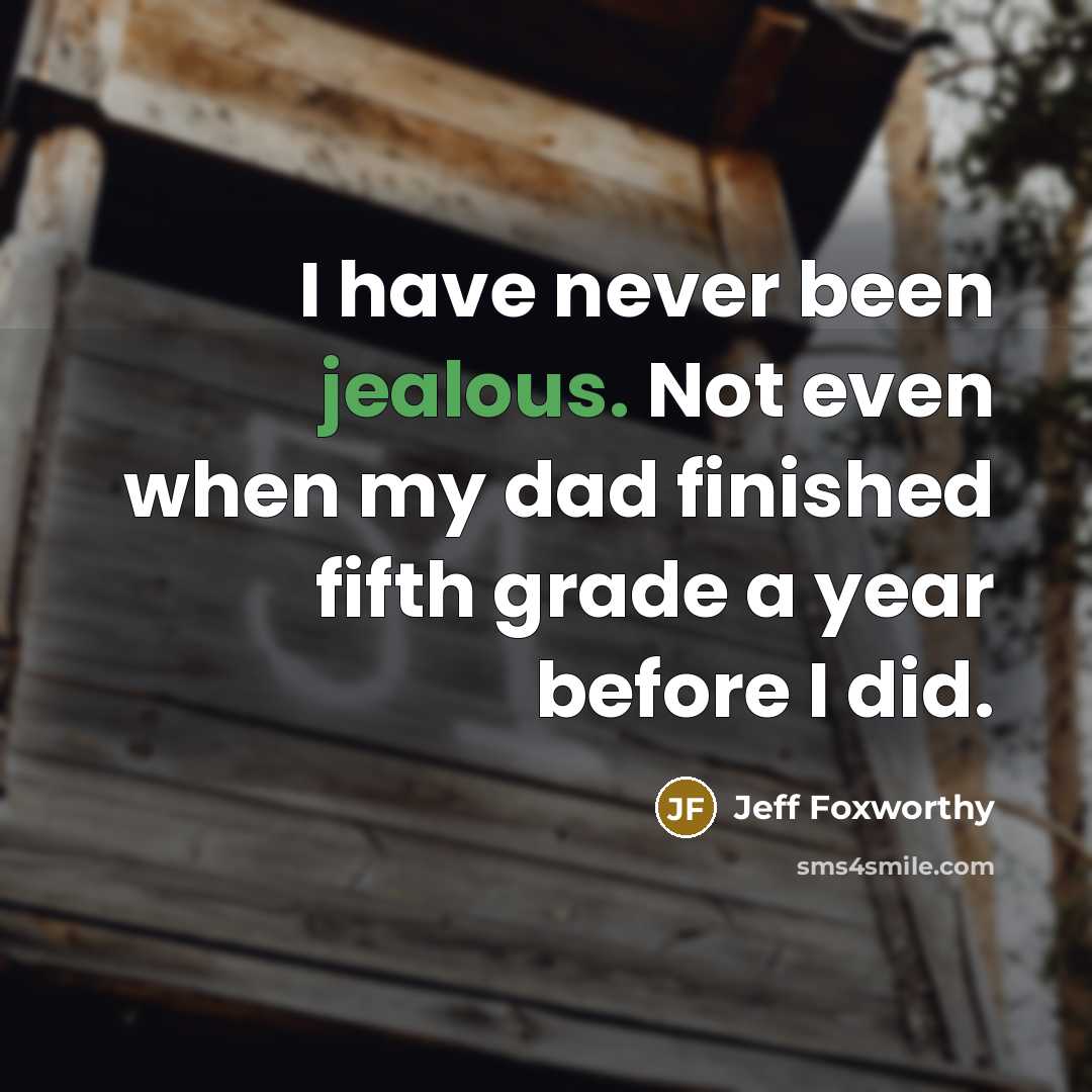 “I have never been jealous. Not even when my dad…” quote by Jeff Foxworthy