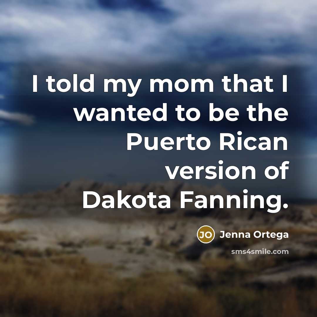 “I told my mom that I wanted to be the…” quote by Jenna Ortega