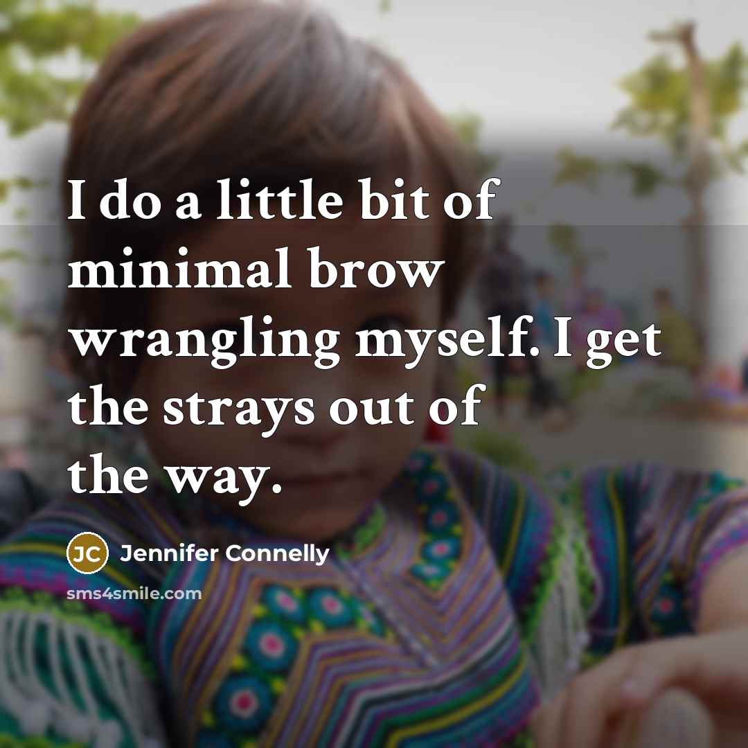 “I do a little bit of minimal brow wrangling myself.…” quote by Jennifer Connelly