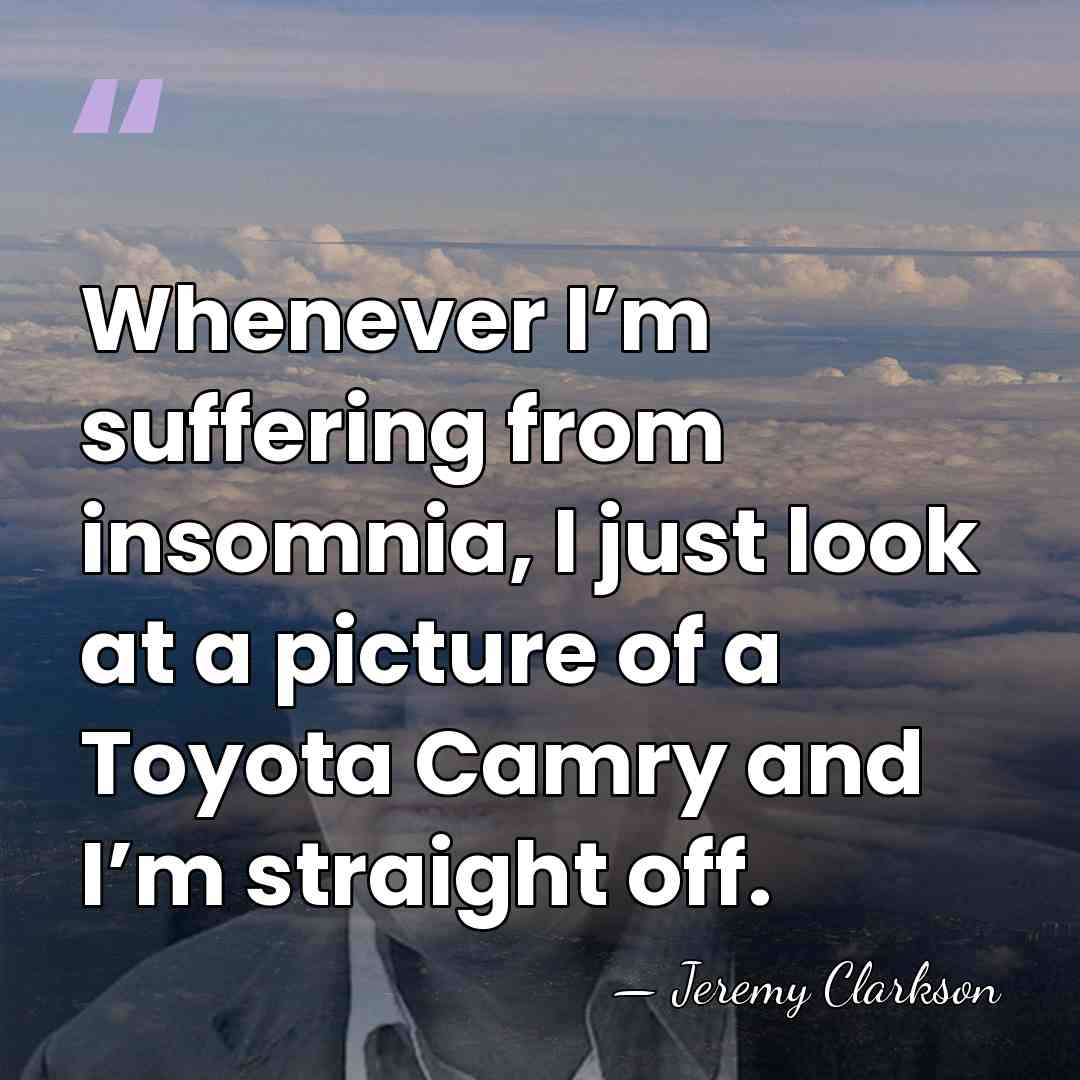 Whenever I’m suffering from insomnia, I just look at a picture of&hellip; - Jeremy Clarkson