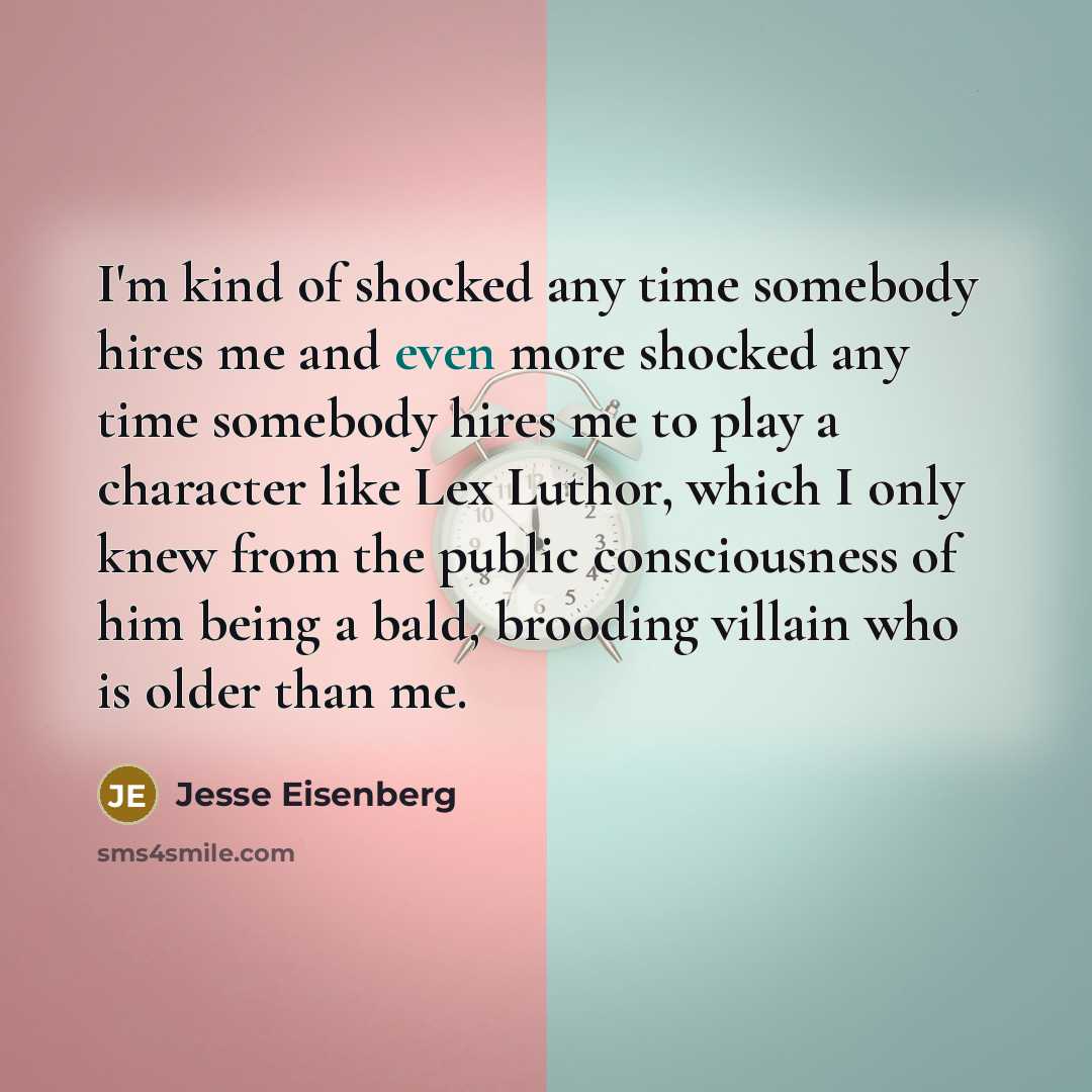 “I'm kind of shocked any time somebody hires me and…” quote by Jesse Eisenberg