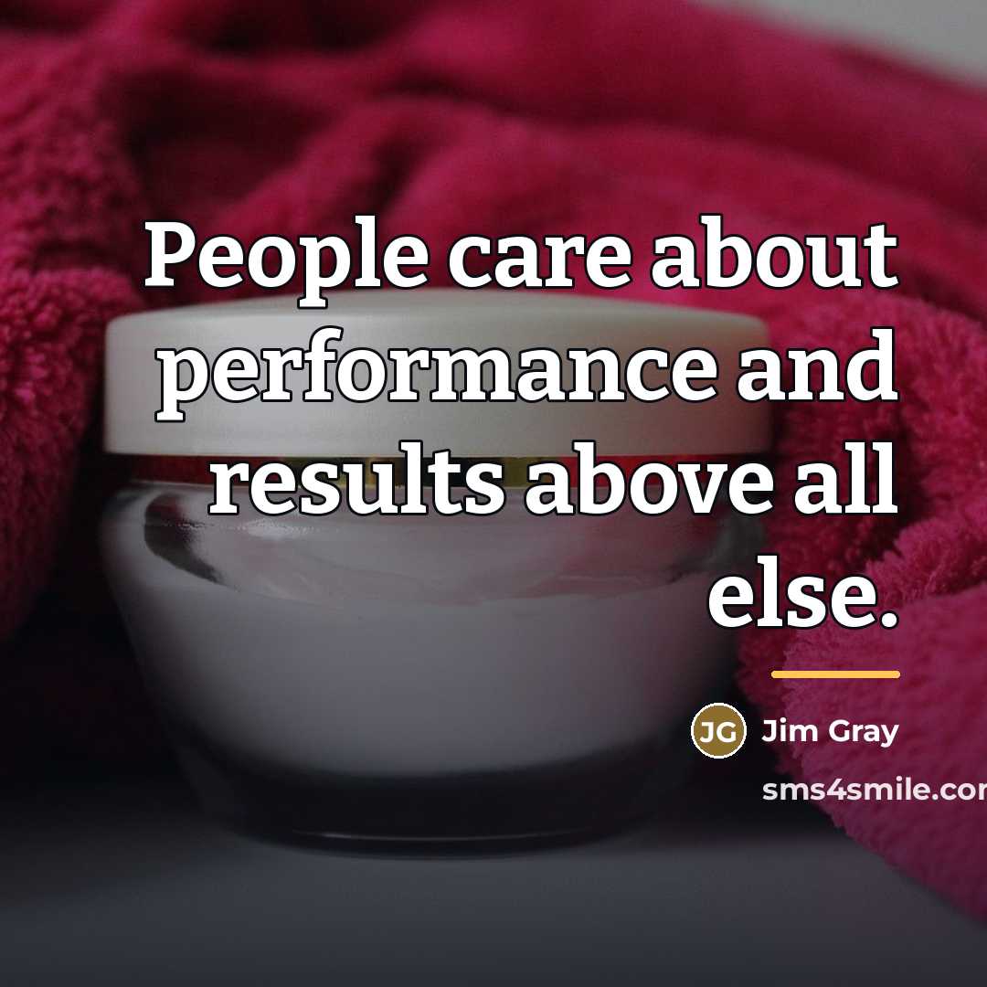 “People care about performance and results above all else.…” quote by Jim Gray
