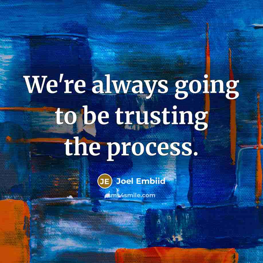 “We're always going to be trusting the process.…” quote by Joel Embiid