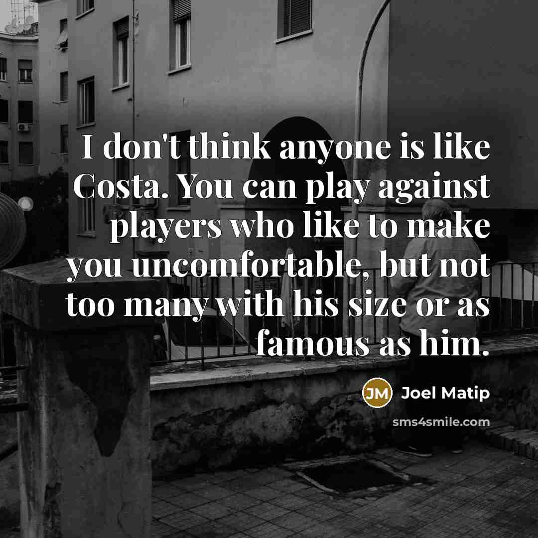 “I don't think anyone is like Costa. You can play…” quote by Joel Matip